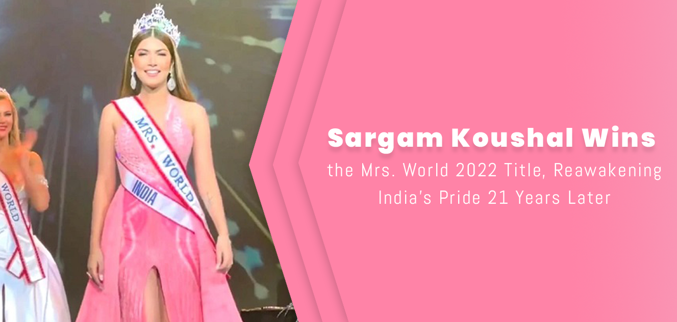 Sargam Koushal Wins the Mrs. World 2022 Title, Reawakening India?s Pride 21 Years Later